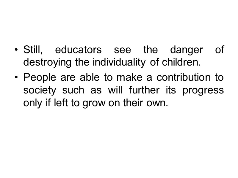 Still, educators see the danger of destroying the individuality of children. People are able